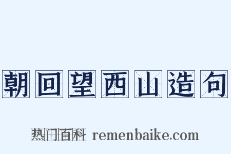 朝回望西山造句是什么意思的图片